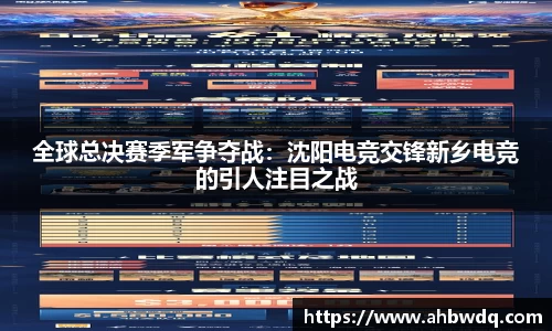 全球总决赛季军争夺战：沈阳电竞交锋新乡电竞的引人注目之战